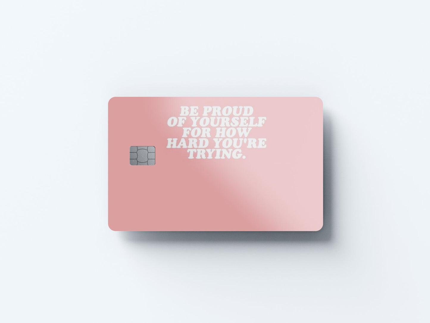 Be Proud of Yourself Design | Credit Card Sticker | Small Chip | Credit Card Skin